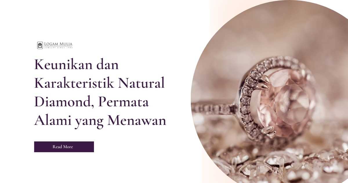 Keunikan dan Karakteristik Natural Diamond, Permata Alami yang Menawan