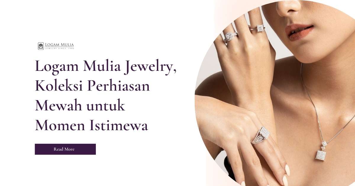 Logam Mulia Jewelry, Koleksi Perhiasan Mewah untuk Momen Istimewa