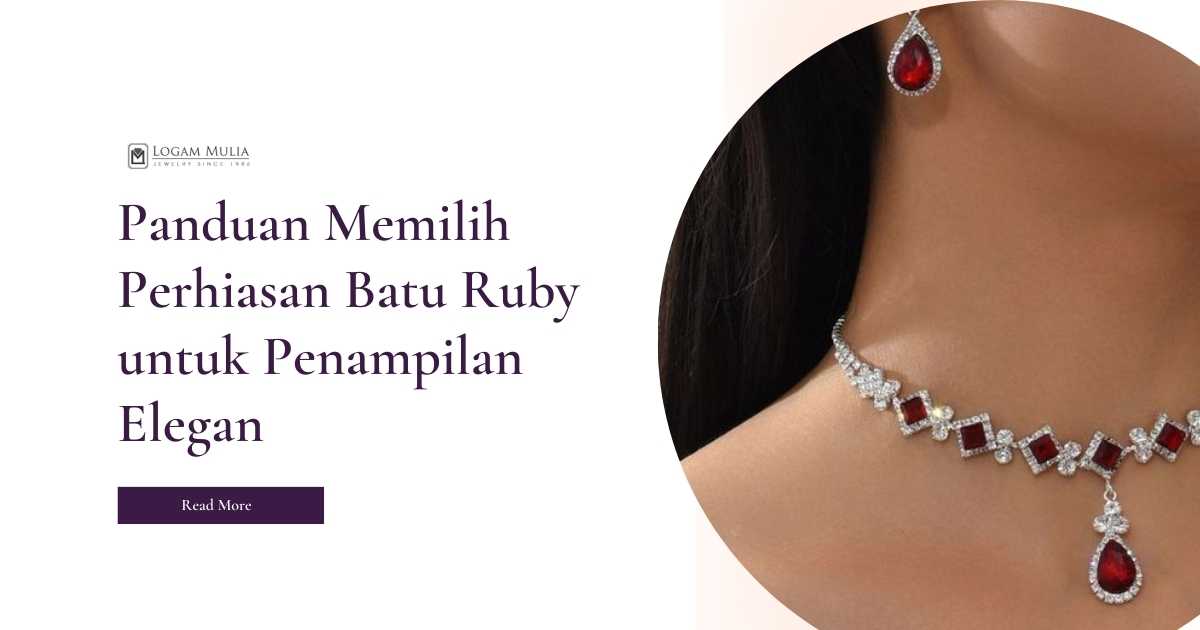 Panduan Memilih Perhiasan Batu Ruby untuk Penampilan Elegan