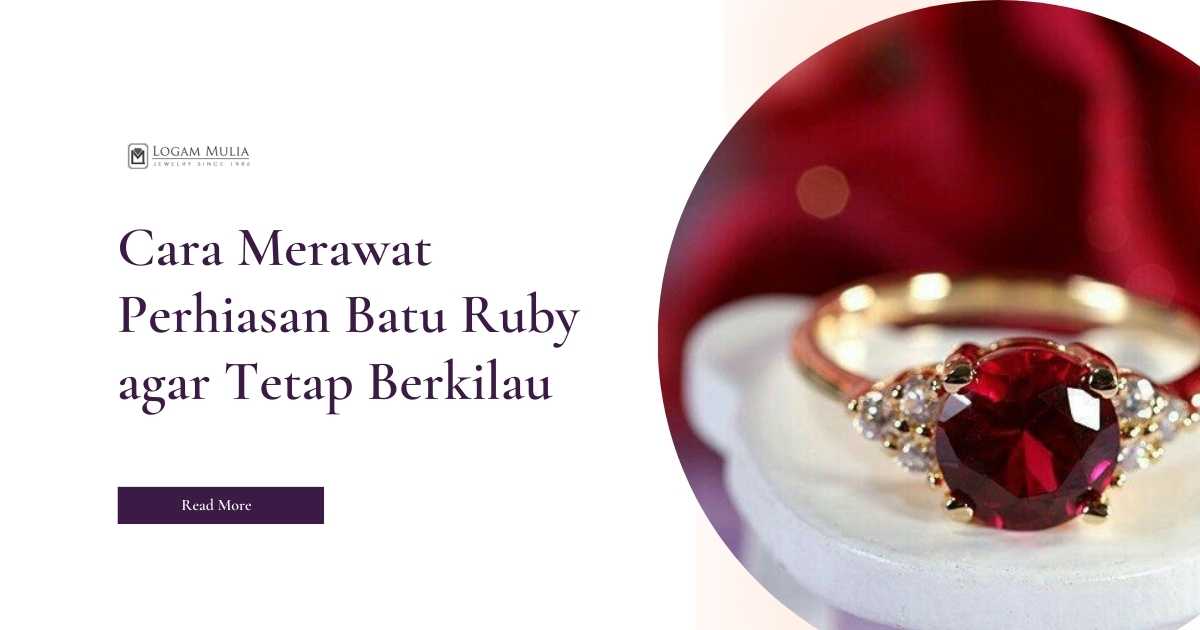 Cara Merawat Perhiasan Batu Ruby agar Tetap Berkilau