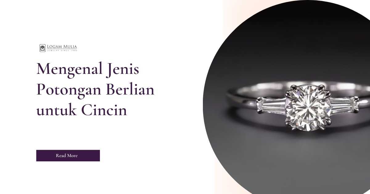 Mengenal Jenis Potongan Berlian untuk Cincin