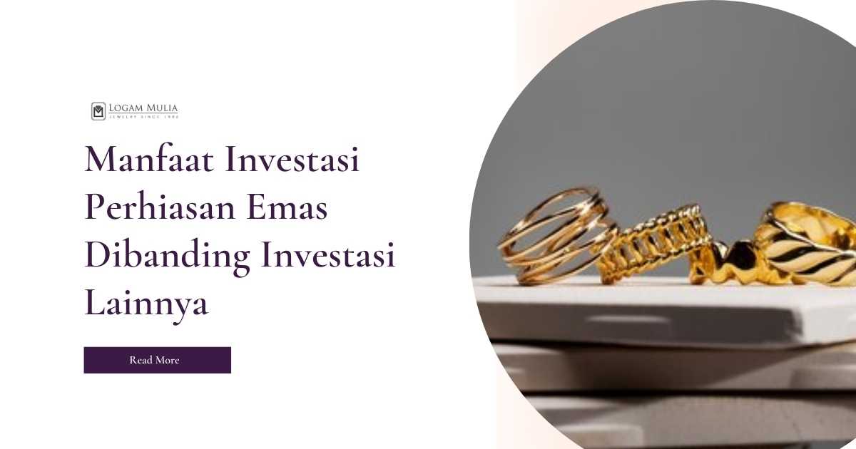 Manfaat Investasi Perhiasan Emas Dibanding Investasi Lainnya