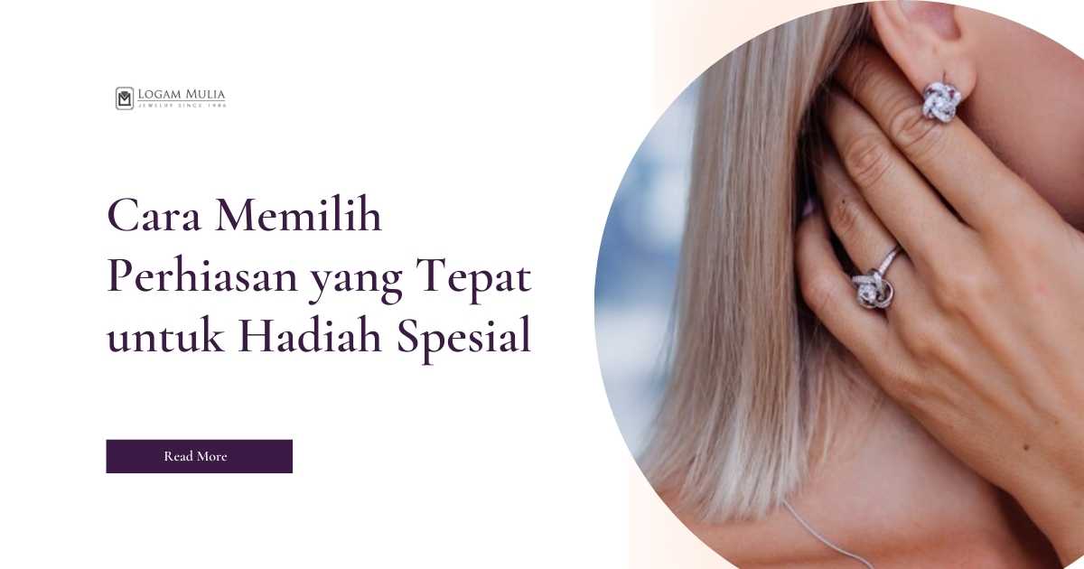 Cara Memilih Perhiasan yang Tepat untuk Hadiah Spesial